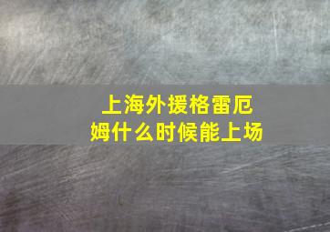 上海外援格雷厄姆什么时候能上场