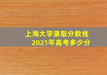 上海大学录取分数线2021年高考多少分