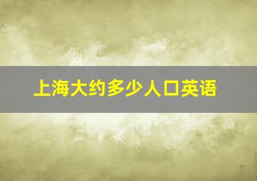 上海大约多少人口英语