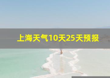 上海天气10天25天预报