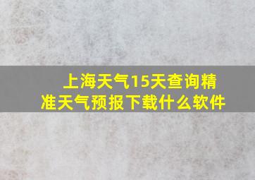 上海天气15天查询精准天气预报下载什么软件