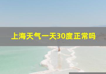 上海天气一天30度正常吗