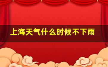 上海天气什么时候不下雨