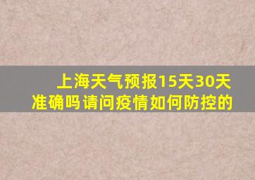 上海天气预报15天30天准确吗请问疫情如何防控的