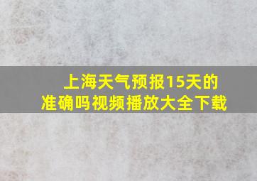 上海天气预报15天的准确吗视频播放大全下载