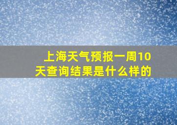 上海天气预报一周10天查询结果是什么样的