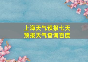 上海天气预报七天预报天气查询百度