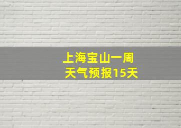 上海宝山一周天气预报15天