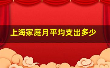 上海家庭月平均支出多少