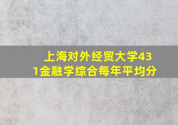 上海对外经贸大学431金融学综合每年平均分