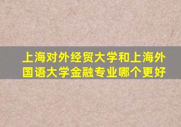 上海对外经贸大学和上海外国语大学金融专业哪个更好