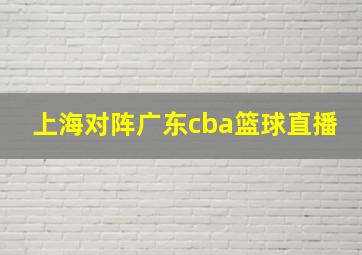 上海对阵广东cba篮球直播