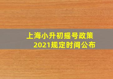 上海小升初摇号政策2021规定时间公布