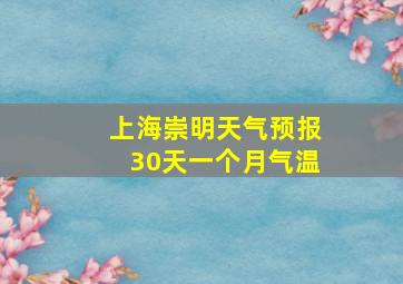 上海崇明天气预报30天一个月气温