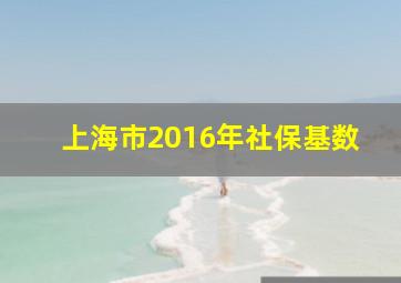 上海市2016年社保基数