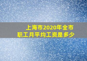 上海市2020年全市职工月平均工资是多少