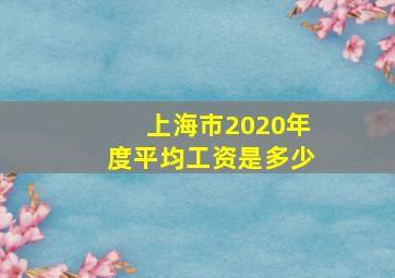 上海市2020年度平均工资是多少