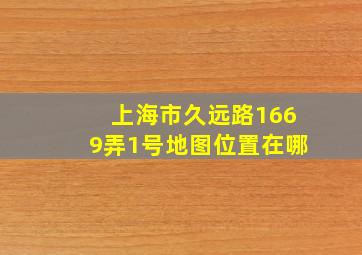 上海市久远路1669弄1号地图位置在哪