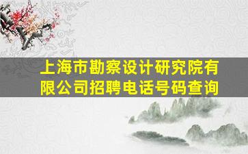 上海市勘察设计研究院有限公司招聘电话号码查询