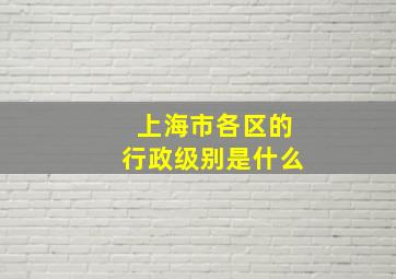 上海市各区的行政级别是什么