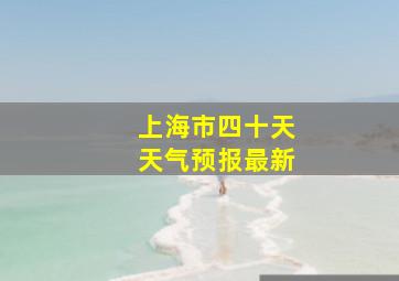 上海市四十天天气预报最新