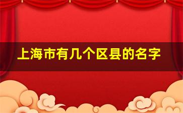 上海市有几个区县的名字