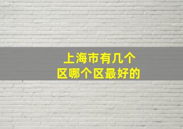 上海市有几个区哪个区最好的