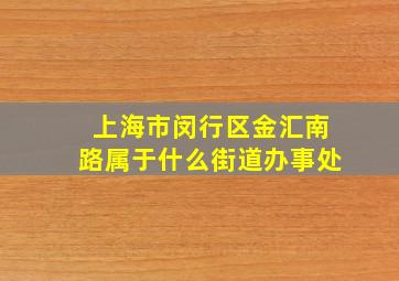 上海市闵行区金汇南路属于什么街道办事处