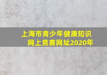 上海市青少年健康知识网上竞赛网址2020年