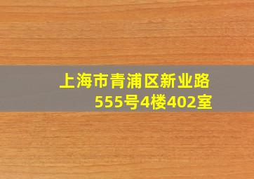 上海市青浦区新业路555号4楼402室