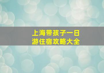 上海带孩子一日游住宿攻略大全