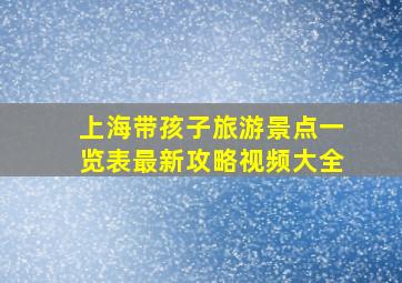 上海带孩子旅游景点一览表最新攻略视频大全