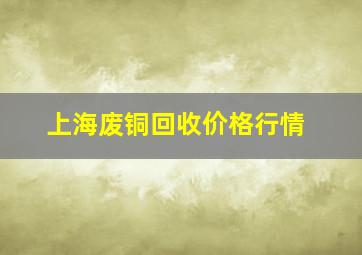 上海废铜回收价格行情