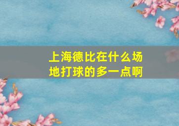 上海德比在什么场地打球的多一点啊