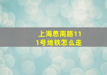 上海思南路111号地铁怎么走