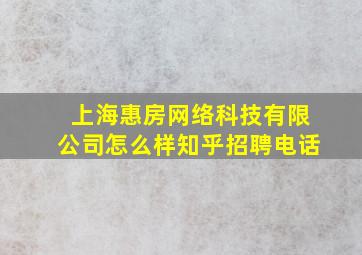 上海惠房网络科技有限公司怎么样知乎招聘电话