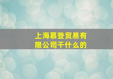 上海慕登贸易有限公司干什么的