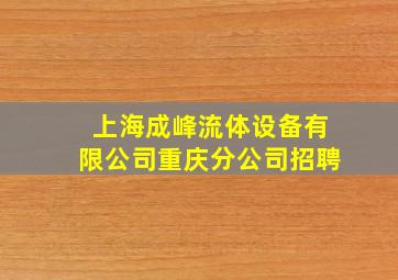 上海成峰流体设备有限公司重庆分公司招聘