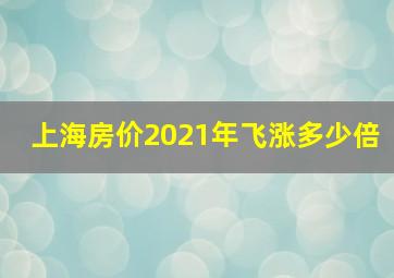 上海房价2021年飞涨多少倍