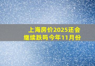 上海房价2025还会继续跌吗今年11月份