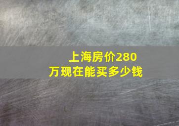 上海房价280万现在能买多少钱