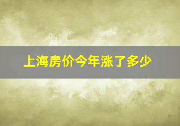 上海房价今年涨了多少