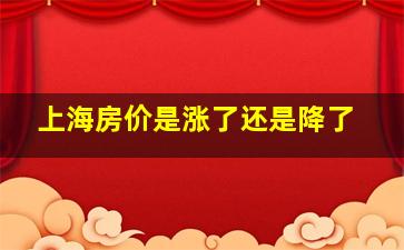 上海房价是涨了还是降了