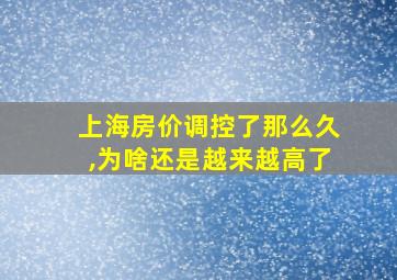 上海房价调控了那么久,为啥还是越来越高了