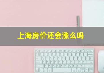 上海房价还会涨么吗