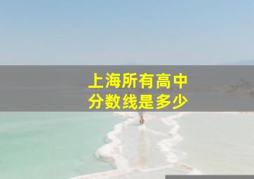 上海所有高中分数线是多少