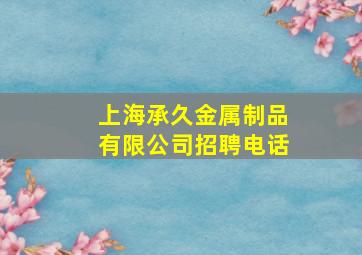 上海承久金属制品有限公司招聘电话