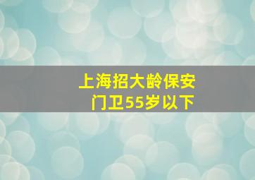 上海招大龄保安门卫55岁以下