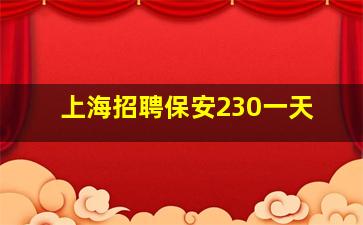 上海招聘保安230一天