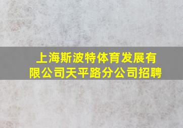 上海斯波特体育发展有限公司天平路分公司招聘